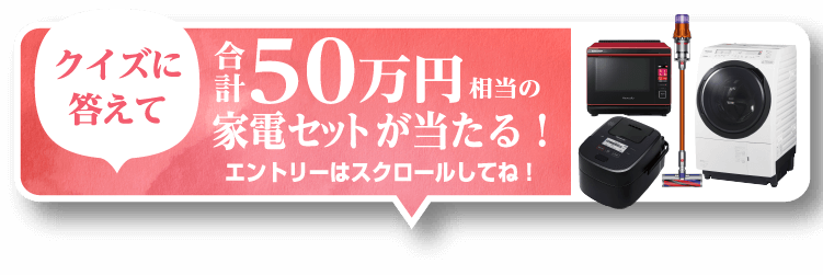 クイズに答えて抽選で、合計50万円相当の憧れの家電セットが当たる!